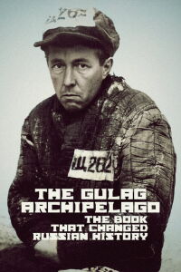 The Gulag Archipelago: The Book That Changed Russian History (2023)