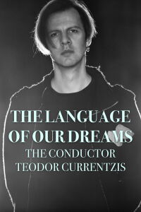 The Language of Our Dreams – The Conductor Teodor Currentzis (2018)
