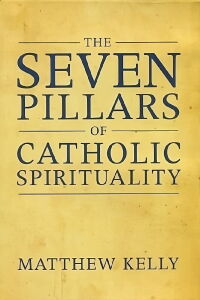The Seven Pillars of Catholic Spirituality (2012)