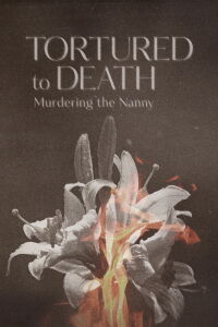 Tortured to Death: Murdering the Nanny (2019)