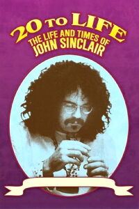 Twenty to Life: The Life & Times of John Sinclair (2004)