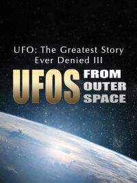 UFO: The Greatest Story Ever Denied III - UFOs from Outer Space (2016)