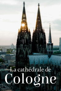 Un joyau à la française, la cathédrale de Cologne (2024)