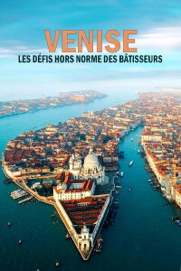 Venise : les défis hors normes des bâtisseurs (2023)