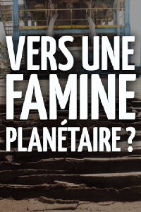 Vers une famine planétaire ? (2013)