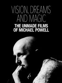 Vision, Dreams and Magic: The Unmade Films of Michael Powell (2024)