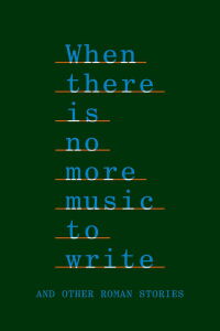 When There Is No More Music to Write, and Other Roman Stories (2022)