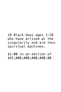18 Black Boys Ages 1-18 Who Have Arrived at the Singularity and are Thus Spiritual Machines: $1 in an edition of $97 Quadrillion (2014)