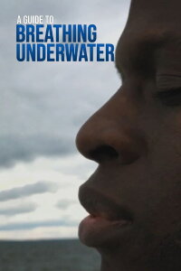 A Guide to Breathing Underwater (2018)