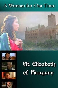 A Woman for Our Time: St. Elizabeth of Hungary (2011)