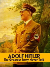 Adolf Hitler: The Greatest Story Never Told! (2013)