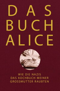 Alices Buch: Wie die Nazis das Kochbuch meiner Großmutter raubten (2022)