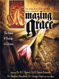 Amazing Grace: The History and Theology of Calvinism (2004)