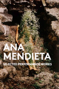 Ana Mendieta: Selected Performance Works (1973-1981) (1981)