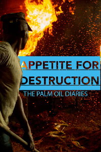 Appetite for Destruction: The Palm Oil Diaries (2016)
