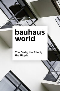 BauhausWORLD. The Code, the Effect, the Utopia (2018)