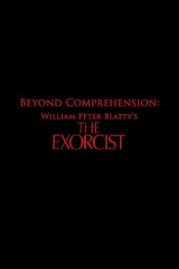 Beyond Comprehension: William Peter Blatty’s The Exorcist (2013)