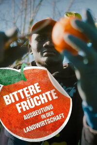 Bittere Früchte - Ausbeutung in der Landwirtschaft (2024)