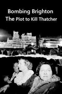 Bombing Brighton: The Plot to Kill Thatcher (2024)