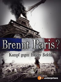 Brennt Paris? - Kampf gegen Hitlers Befehl (2012)
