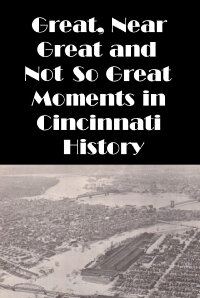 Cincinnati: Great, Near Great and Not So Great Moments in Cincinnati History (1988)