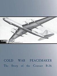 Cold War Peacemaker: The Story of the Convair B-36 (2015)