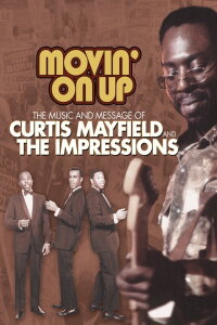 Curtis Mayfield: Movin' On Up - The Music And Message Of Curtis Mayfield And The Impressions (2008)