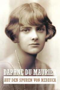 Daphne Du Maurier - Auf den Spuren von Rebecca (2017)
