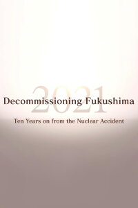Decommissioning Fukushima 2021: Ten Years on from the Nuclear Accident (2021)
