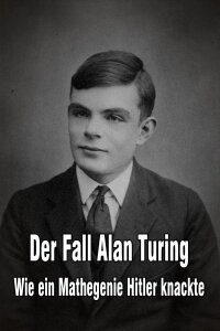 Der Fall Alan Turing - Wie ein Mathegenie Hitler knackte (2014)