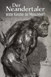 Der Neandertaler, erster Künstler der Menschheit? (2023)