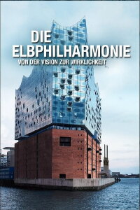 Die Elbphilharmonie - Von der Vision zur Wirklichkeit (2017)