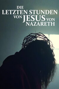 Die letzten Stunden von Jesus von Nazareth (2020)