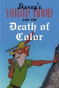 Disney’s Robin Hood and the Death of Color (2021)