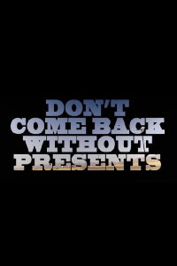 Don’t Come Back Without Presents (2018)