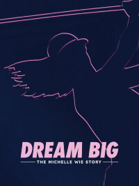 Dream Big: The Michelle Wie Story (2024)