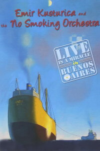 Emir Kusturica and the No Smoking Orchestra: Live is a Miracle in Buenos Aires (2005)
