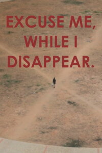 Excuse me, while I disappear. (2014)
