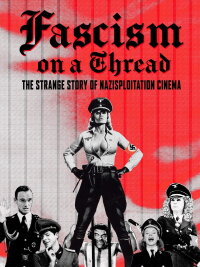 Fascism on a Thread - The Strange Story of Nazisploitation Cinema (2019)