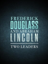 Frederick Douglass and Abraham Lincoln: Two Leaders (2023)