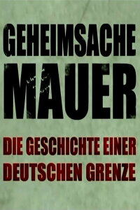 Geheimsache Mauer - Die Geschichte einer deutschen Grenze (2011)