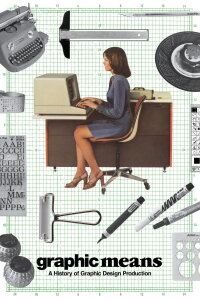 Graphic Means: A History of Graphic Design Production (2017)