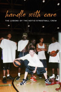 Handle With Care: The Legend of the Notic Streetball Crew (2021)