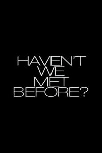 Haven't We Met Before? (2013)
