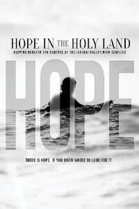 Hope in the Holy Land: Delving Beneath the Surface of the Israeli-Palestinian Conflict (2021)
