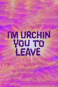 I'm Urchin You To Leave (2021)