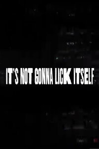 It's Not Gonna Lick Itself (2023)