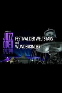 Jazz Open Stuttgart 2017 - Festival of World Stars and Child Prodigies (2017)