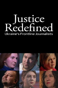 Justice Redefined: Ukraine's Frontline Journalists (2024)