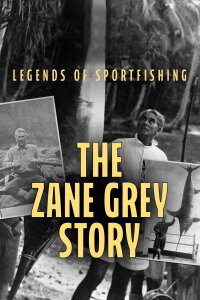 Legends of Sportfishing: The Zane Grey Story (2020)